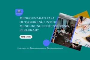 Menggunakan Jasa Outsourcing untuk Mendukung Efisiensi Bisnis, Perlukah?